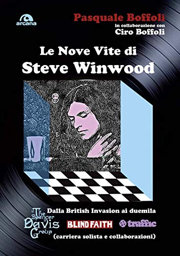 Le Nove Vite Di Steve Winwood: Dalla British Invasion Al Duemila Le Nove Vite Di Steve Winwood: Dalla British Invasion Al Duemila