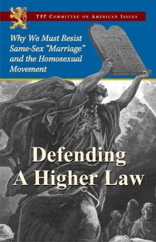 Defending a Higher Law: Why We Must Resist Same-Sex Marriage and the Homosexual Movement by TFP Committee on American Issues (2004-02-17)