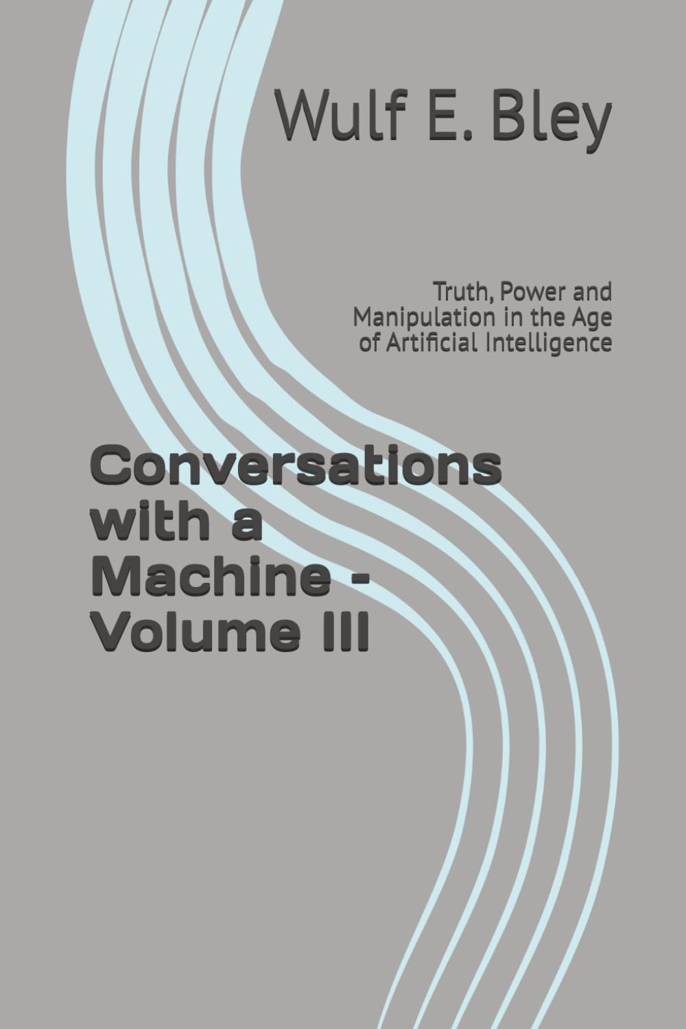 Conversations with a Machine – Volume III: Truth, Power and Manipulation in the Age of Artificial Intelligence