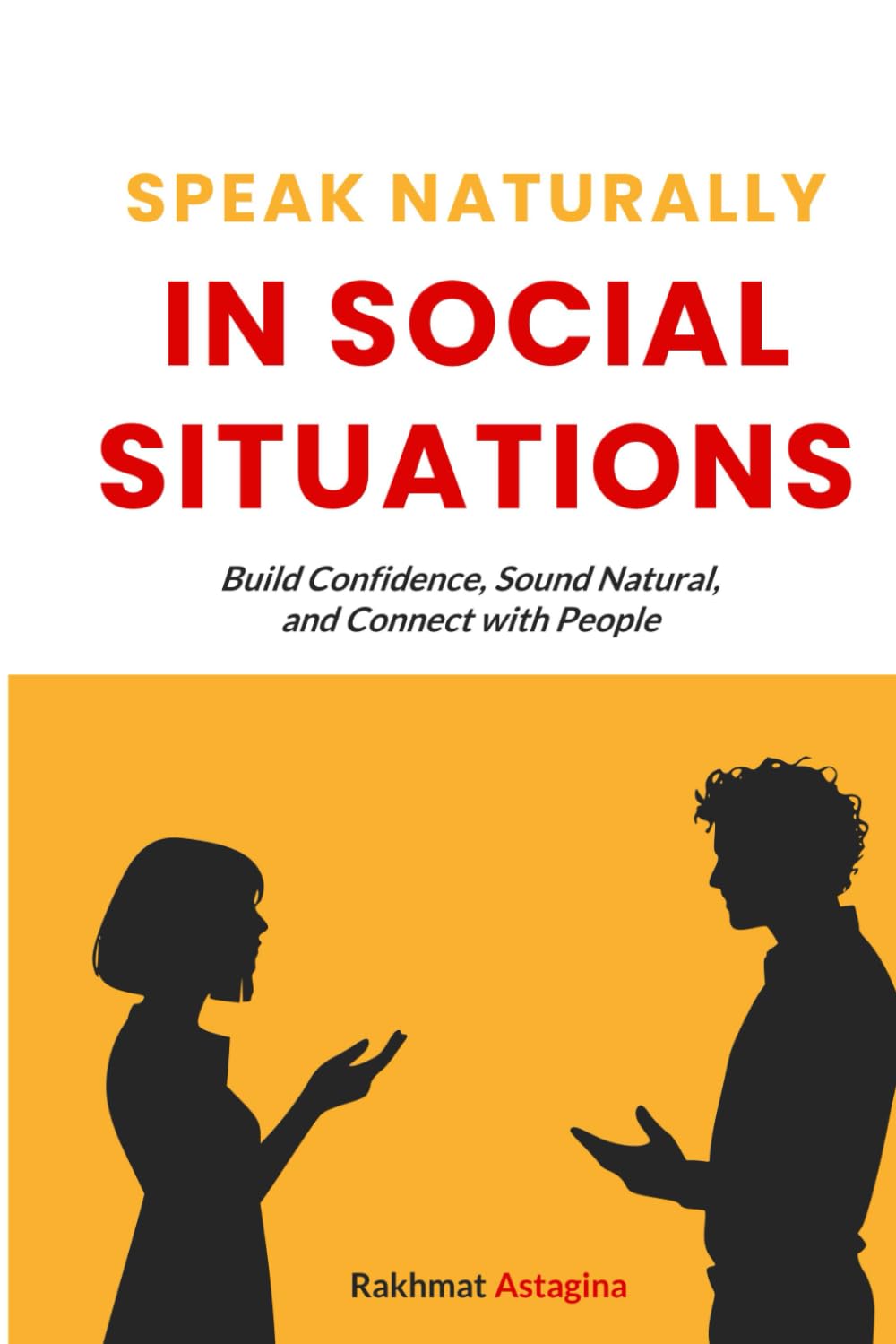Speak Naturally in Social Situations: Build Confidence, Sound Natural, and Connect with People (Speak Naturally Series)