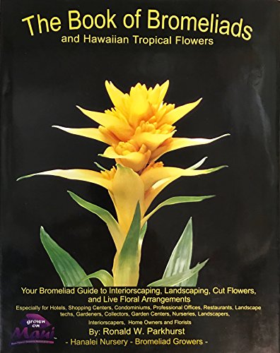 The Book of Bromeliads and Hawaiian Topical Flowers': Your Bromeliad Guide to Interiorscaping, Landscaping, Cut Flowers, and Live Floral Arrangements