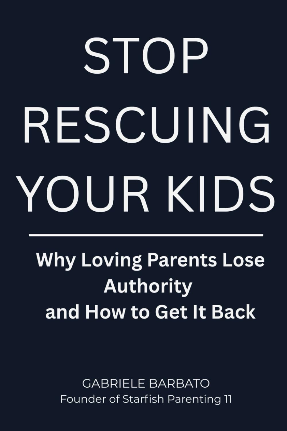 Stop Rescuing Your Kids: Why Loving Parents Lose Authority — and How to Get It Back