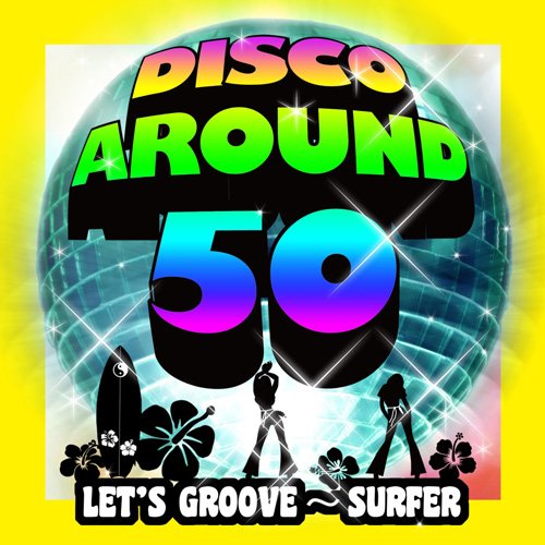 ディスコ・アラフィフ レッツ・グルーヴ~サーファー ディスコ・アラフィフ レッツ・グルーヴ~サーファー