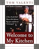 Welcome to My Kitchen: A New York Chef Shares His Robust Recipes and Secret Techniques