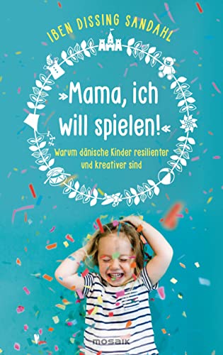 »Mama, ich will spielen!«: Warum dänische Kinder resilienter und kreativer sind