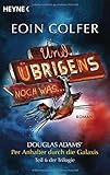 Und übrigens noch was ...: Roman - Douglas Adams' Per Anhalter durch die Galaxis, Teil 6 der Trilogie - Eoin Colfer