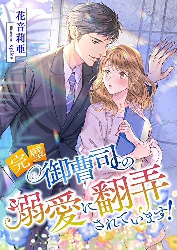 完璧御曹司の溺愛に翻弄されています! (こはく文庫)