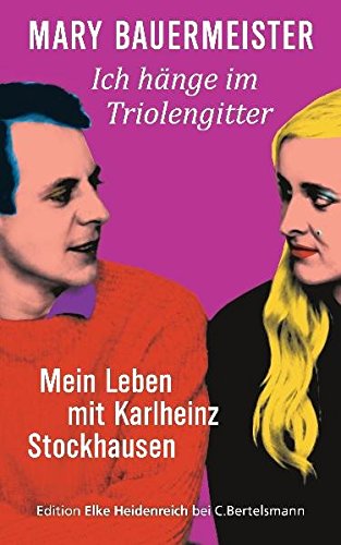 Ich hänge im Triolengitter: Mein Leben mit Karlheinz Stockhausen Ich hänge im Triolengitter: Mein Leben mit Karlheinz Stockhausen