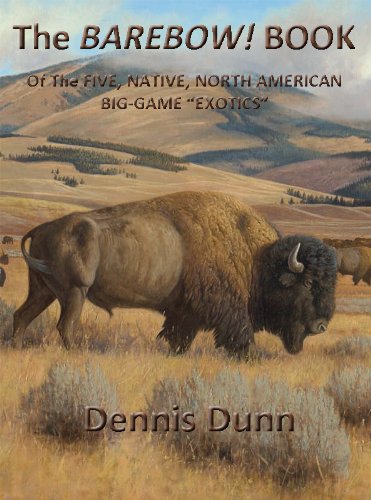 The BAREBOW! BOOK: Of The FIVE, NATIVE, NORTH AMERICAN BIG-GAME “EXOTICS” (The BAREBOW! BOOK Digital Series 7)