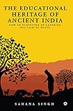The Educational Heritage of Ancient India  : How an Ecosystem of Learning Was Laid to Waste
