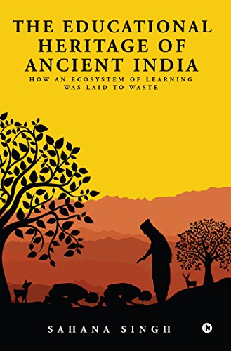 The Educational Heritage of Ancient India : How an Ecosystem of Learning Was Laid to Waste