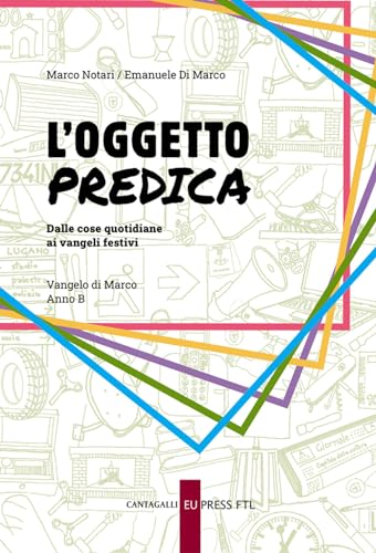 L'oggetto Predica. Dalle Cose Quotidiane Ai Vangeli Festivi. Vangelo Di Marco. Anno B L'oggetto Predica. Dalle Cose Quotidiane Ai Vangeli Festivi. Vangelo Di Marco. Anno B