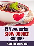  15 Vegetarian Slow Cooker Recipes: Easy Vegetarian Slow Cooker Meals (English Edition)