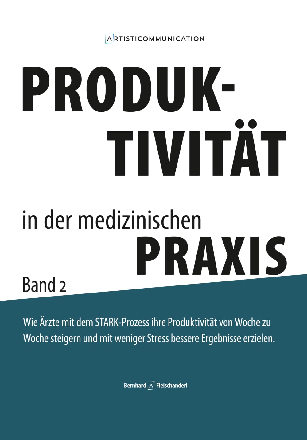 PRODUKTIVITÄT in der medizinischen PRAXIS: Wie Ärzte mit dem STARK-Prozess ihre Produktivität von Woche zu Woche steigern und mit weniger Stress ... erzielen. (MANAGEMENT für Arztpraxen)