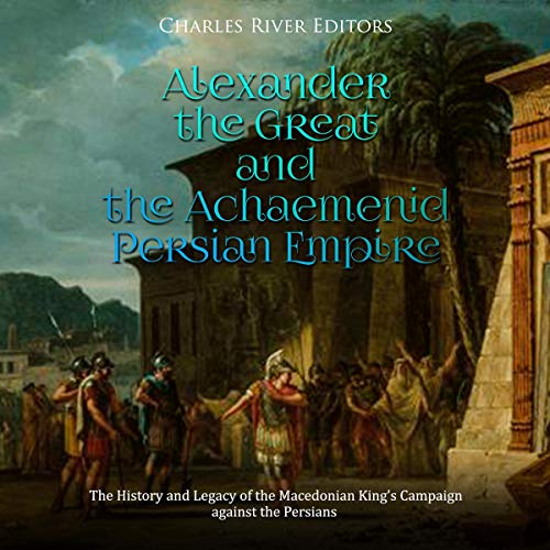 Alexander the Great and the Achaemenid Persian Empire by Charles River Editors episode artwork