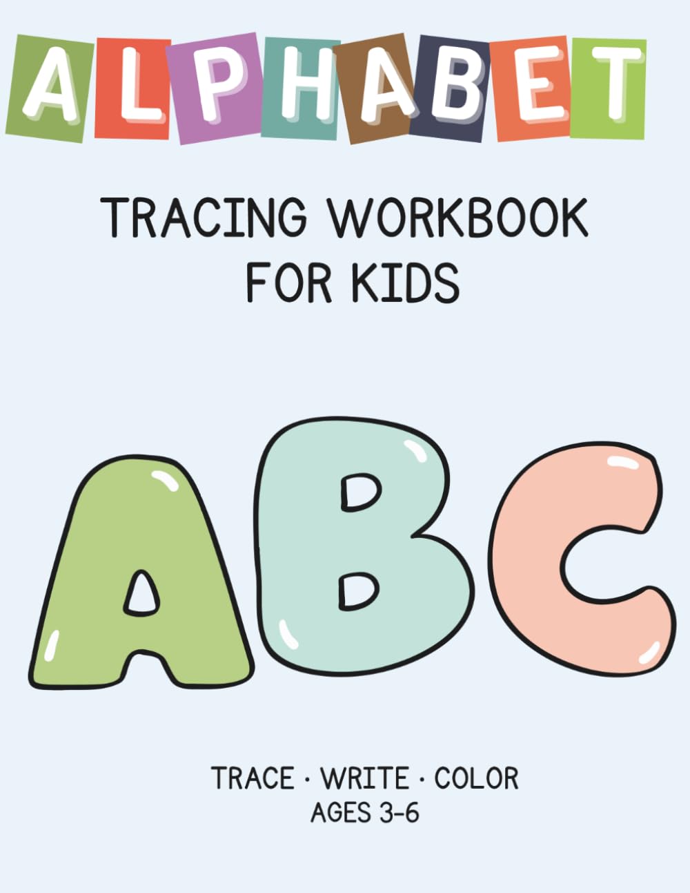 ABC Letter Tracing Workbook for Kids Ages 3–6: Learn to Write Alphabet Letters A–Z with Tracing, Writing Practice & Coloring Pages