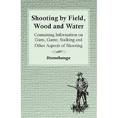 Shooting by Field, Wood and Water - Containing Information on Guns, Game, Stalking and Other Aspects of Shooting