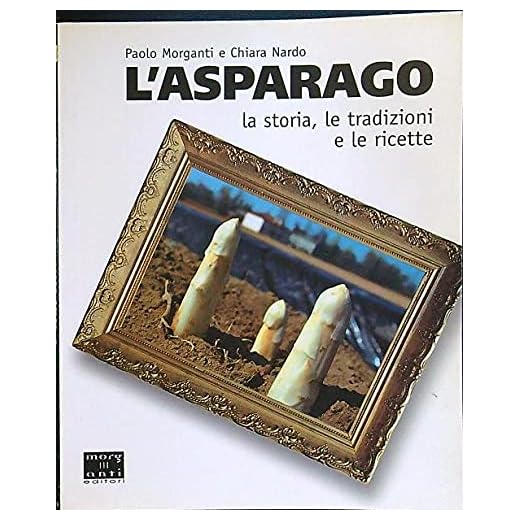 L'asparago. La storia, le tradizioni e le ricette