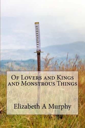 Of Lovers and Kings and Monstrous Things