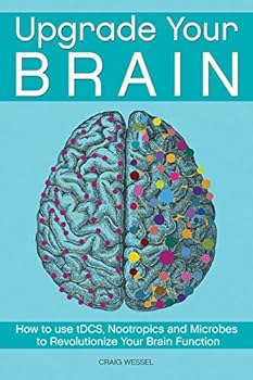 Paperback Upgrade Your Brain: How to Use Tdcs, Nootropics and Microbes to Revolutionize Your Brain Function Book