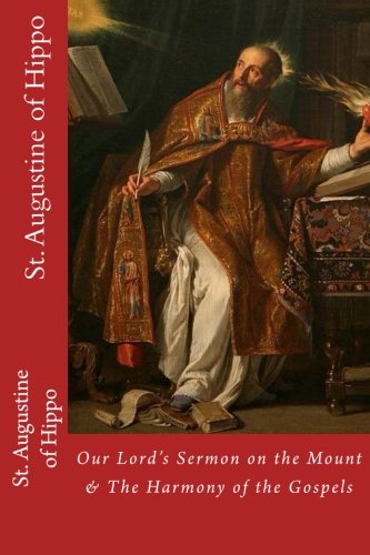 St. Augustine of Hippo: Our Lord's Sermon on the Mount According to Matthew & The Harmony of the Gospels