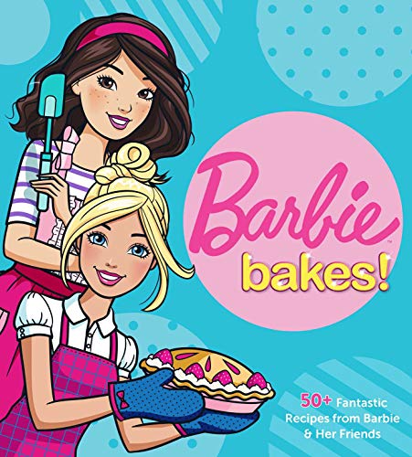 Barbie Bakes: 50+ Fantastic Recipes from Barbie & Her Friends Barbie Bakes: 50+ Fantastic Recipes from Barbie & Her Friends