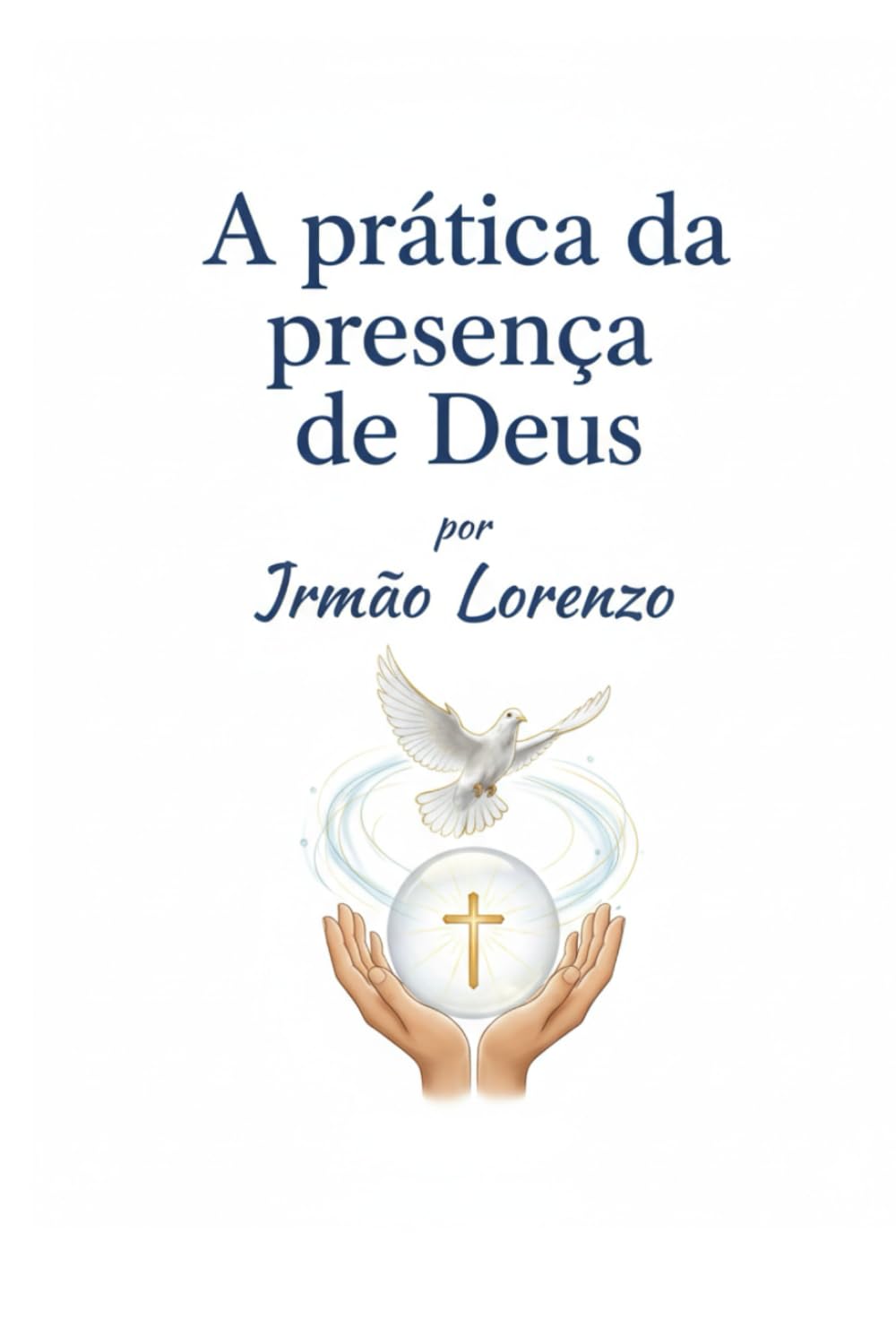 A Prática da Presença de Deus: Um caminho simples para a paz interior e a proximidade constante com Deus
