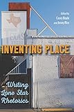 Inventing Place: Writing Lone Star Rhetorics