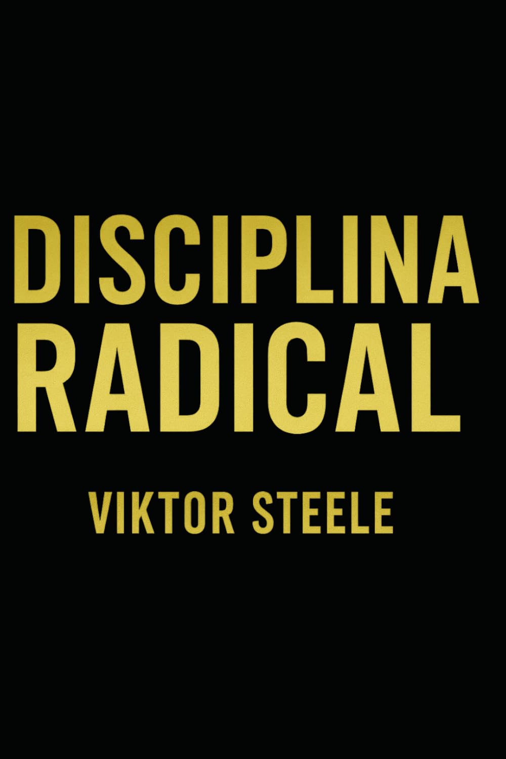 DISCIPLINA RADICAL: El Manual Prohibido para Vencer la Procrastinación, Reprogramar tu Dopamina y Construir una Mentalidad de Acero en 30 Días.