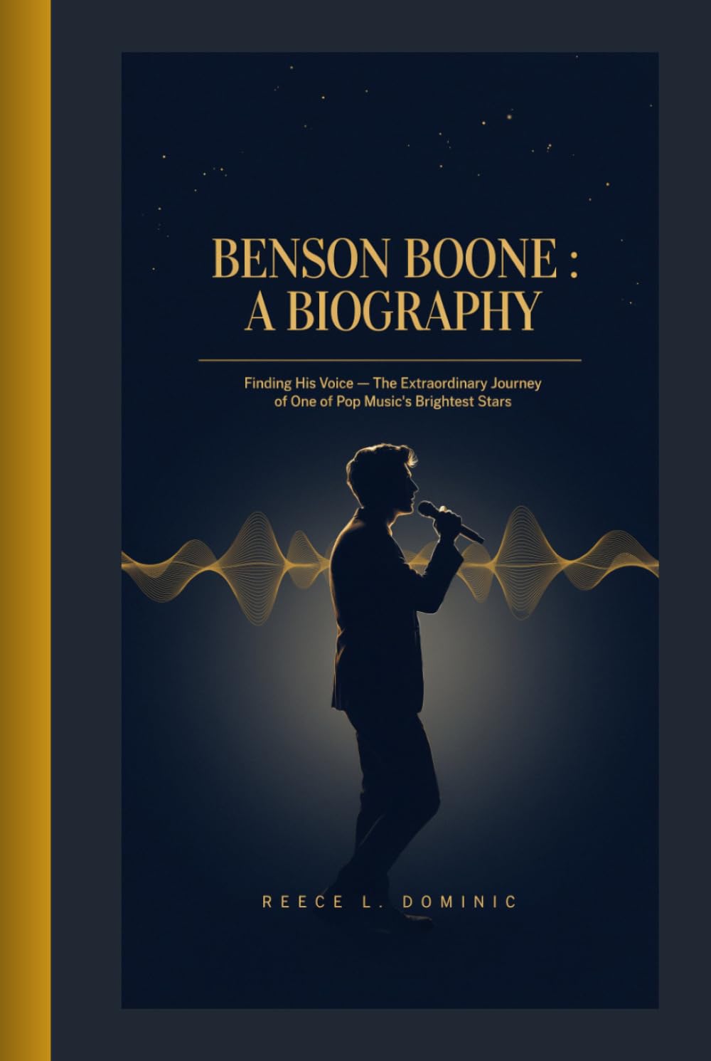 BENSON BOONE : A BIOGRAPHY: Finding His Voice - The Extraordinary Journey of One of Pop Music's Brightest Stars