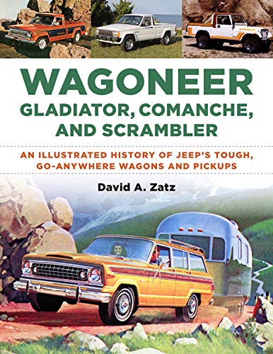 Wagoneer Gladiator Comanche And Scrambler An Illustrated History Of Jeep S Tough Go Anywhere Wagons And Pickups Zatz David Amazon Com Books