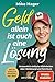 Produktbild Geld allein ist auch eine Lösung: Erstaunlich einfache Wahrheiten über Wohlstand und Reichtum - Wie du wirklich finanziell frei wirst