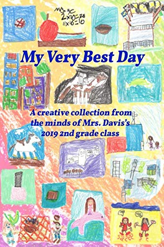 My Very Best Day: A creative collection from the minds of Mrs. Davis's 2019 2nd Grade Class (Butterflies 'n li'l bees)