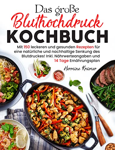 Das große Bluthochdruck Kochbuch: Mit 150 leckeren und gesunden Rezepten für eine natürliche & nachhaltige Senkung des Blutdruckes! Inkl. Nährwerteangaben ... Ernährungsplan. 2. Auflage (German Edition)