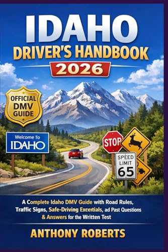 Idaho Driver’s Handbook 2026: A Complete Idaho DMV Guide with Road Rules, Traffic Signs, Safe-Driving Essentials, and Past Questions & Answers for the ... drivers both experienced and inexperienced.)