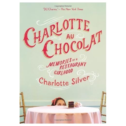 Charlotte Au Chocolat: Memories of a Restaurant Girlhood by Charlotte Silver (2013-02-05)