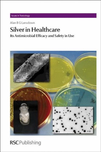 Alan B.G. LansdownSilver in Healthcare: Its Antimicrobial Efficacy and Safety in Use: Volume 6 (Issues in Toxicology)