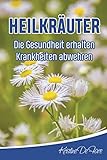 HEILKRÄUTER die Gesundheit erhalten, Krankheiten abwehren