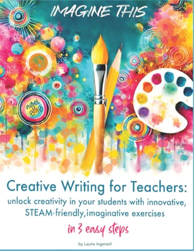 Creative Writing for Teachers: unlock creativity in your students with innovative, STEAM-friendly,...