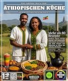 Das große Buch der äthiopischen Küche: Über 80 authentische Rezepte – Gewürze, Injera, würzige Eintöpfe und kulinarische Geheimnisse Ostafrikas