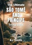 The Ultimate São Tomé and Príncipe Trivia Book (The Ultimate Trivia Books - Around the World Edition 195)