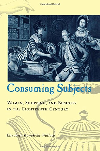 Consuming Subjects: Women, Shopping, and Business in the Eighteenth Century