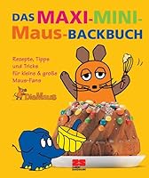 Das Maxi-Mini-Maus-Backbuch : Rezepte, Tipps und Tricks für kleine &amp; große Maus-Fans 3898830950 Book Cover