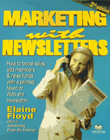 Marketing With Newsletters: How to Boost Sales, Add Members & Raise Funds With a Printed, Faxed or Web-Site Newsletter