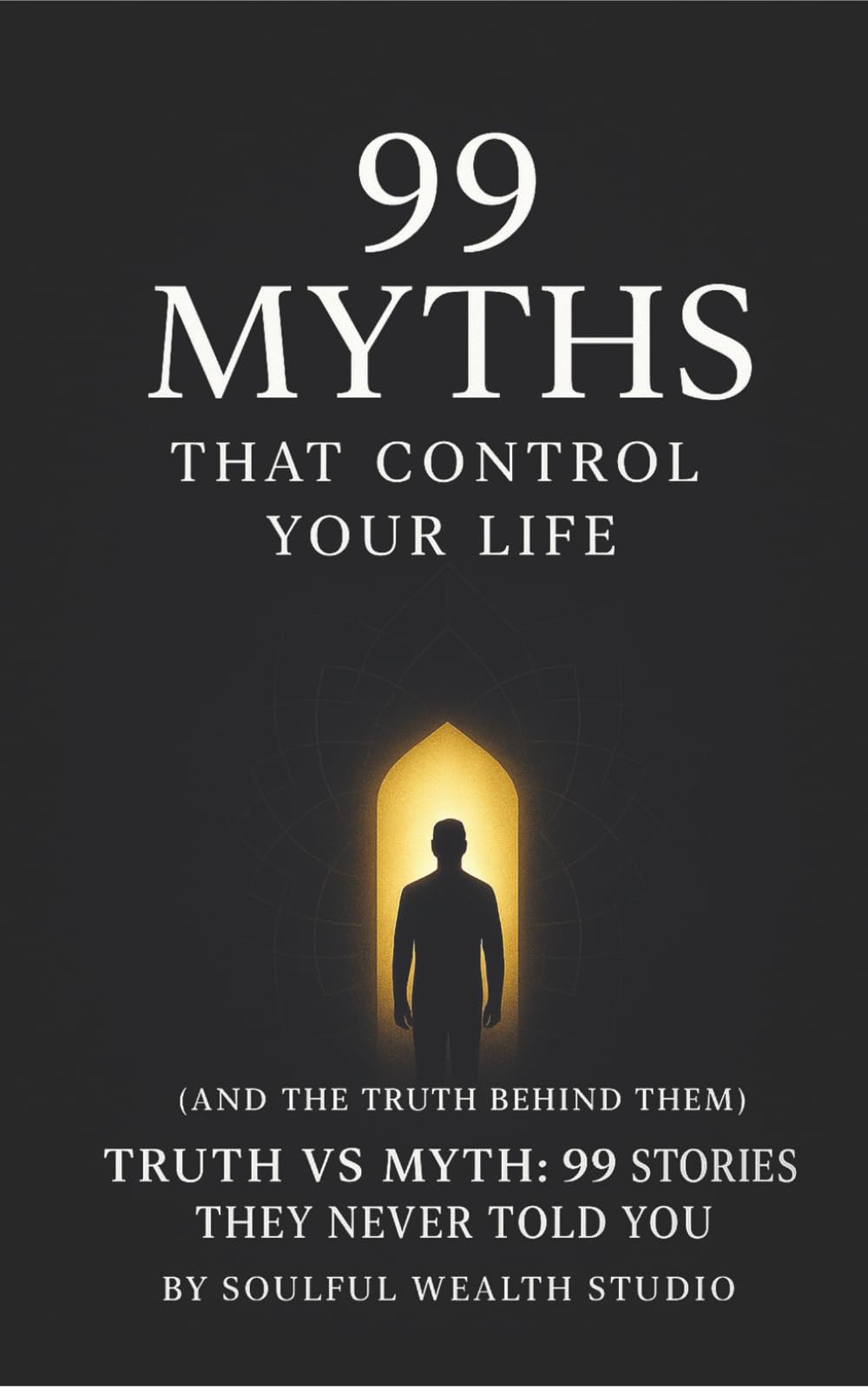 99 Myths That Control Your Life (and the Truth Behind Them): Truth vs Myth: 99 Stories They Never Told You
