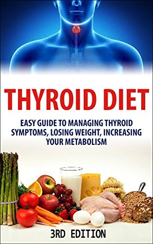 Thyroid Diet: Easy Guide to Managing Thyroid Symptoms, Losing Weight, Increasing Your Metabolism