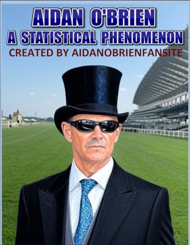 Aidan O'Brien: A Statistical Phenomenon: - Dive into the extraordinary career of Aidan O’Brien, one of horse racing’s most legendary trainers, in this meticulously detailed unofficial biography. image 2