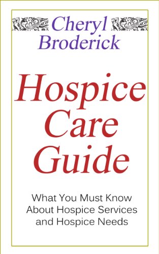 Hospice Care Guide: What You Must Know About Hospice Services and Hospice Needs (Hospice Help, Home Hospice Need Book 1)