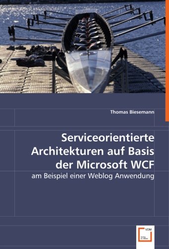 Serviceorientierte Architekturen auf Basis der Microsoft WCF: am Beispiel einer Weblog Anwendung
