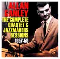 Allan Ganley - Complete Quartet & Jazz Makers Sessions 1957